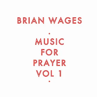 Music for Prayer, Vol. 1 by Brian Wages