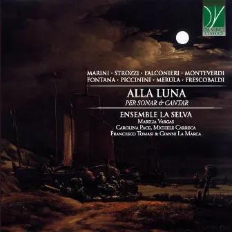 Marini, Strozzi, Falconieri, Monteverdi, Fontana, Piccinini, Merula, Frescobaldi: Alla Luna (Per Sonar & Cantar) by Marília Vargas