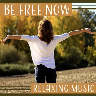 Be Free Now: Relaxing Music, Psychic Reading, Dealing with Stress, Spiritual Healer, Oasis of Calm, Soul Soothing Sounds, Chakra Meditation by Soul Therapy Group