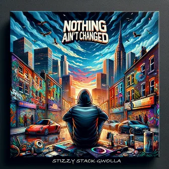 Nothing Ain't Changed by Stizzy Stack Gwolla