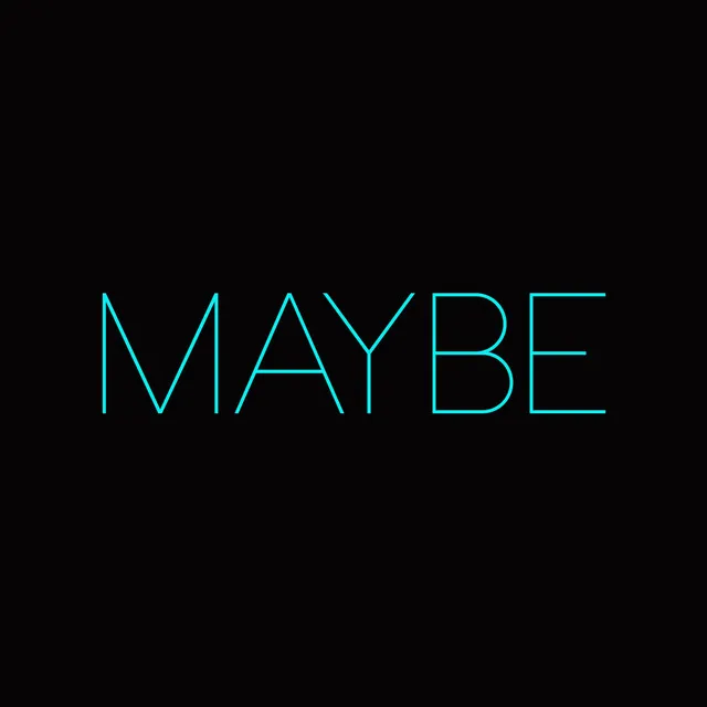 Maybe