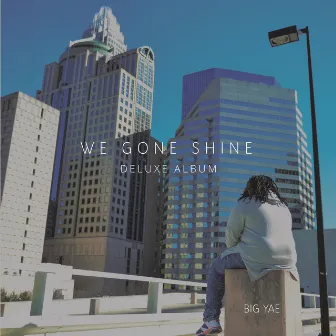 We Gone Shine (Deluxe Album) by Big Yae