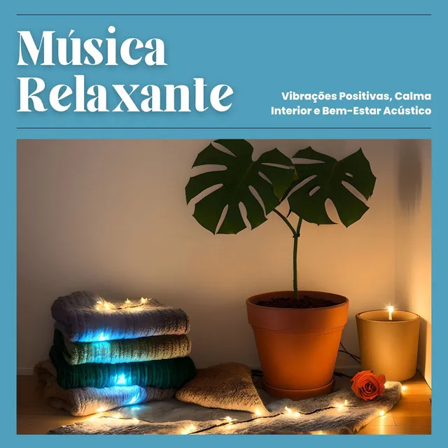 Música Relaxante: Vibrações Positivas, Calma Interior e Bem-Estar Acústico