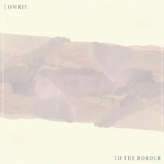 To The Border by Lowrie