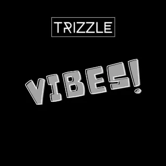 Vibes! by Trizzle