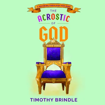 The Acrostic of God: A Rhyming Theology for Kids by Timothy Brindle