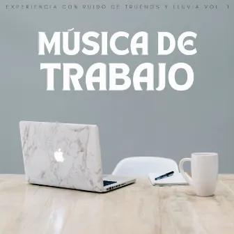 Música De Trabajo: Experiencia Con Ruido De Truenos Y Lluvia Vol. 1 by Trabajando desde Casa