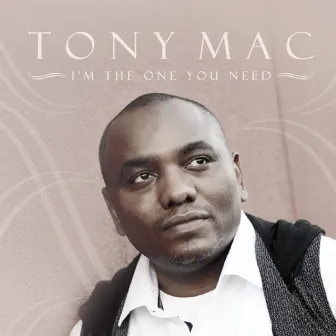 I'm the One You Need by Tony Mac