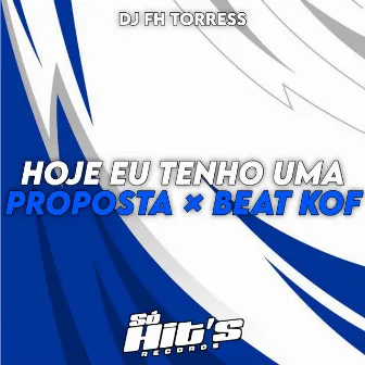 Hoje Eu Tenho Uma Proposta x Beat Kof by DJ FH TORRES