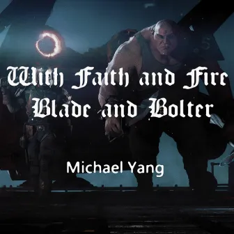 With Faith and Fire, Blade and Bolter by Michael Yang