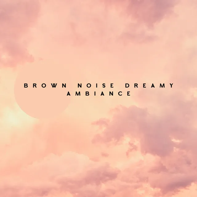 Brown Noise Dreamy Ambiance