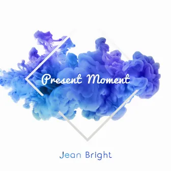 Present Moment by Jean Bright