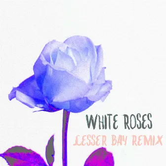 White Roses (Lesser Bay Remix) by Shel Bee