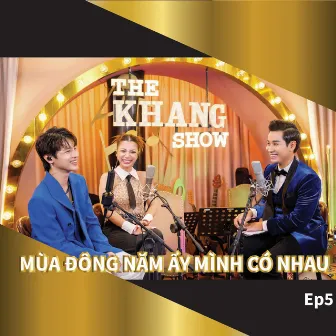 The Khang Show (EP5 Mùa Đông Năm Ấy Mình Có Nhau) by Host Nguyên Khang