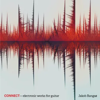 Connect – Electronic Works for Guitar by Jakob Bangsø