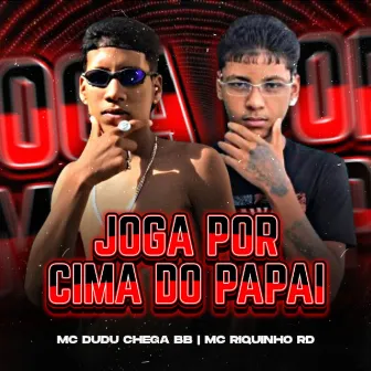 Joga por Cima do Papai by Mc Dudu Chega BB