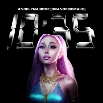 10:35 (Grande Remake) by Angelyna Rose