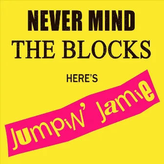 Never Mind the Blocks: Here's Jumpin' Jamie by Jumpin' jamie