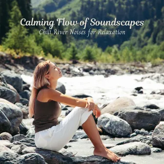 Calming Flow of Soundscapes: Chill River Noises for Relaxation by Natural Waters