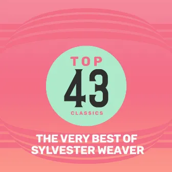 Top 43 Classics - The Very Best of Sylvester Weaver by Sylvester Weaver