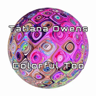 Colorful Too by Tatiana Owens