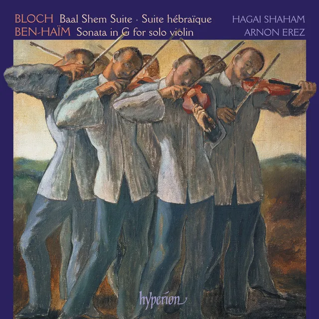 Bloch: Baal Shem & Suites – Ben-Haïm: Sonata for Solo Violin