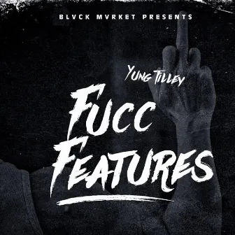 Fucc Features by Yung Tilley