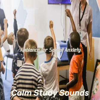 Ambiance for School Anxiety by Calm Study Sounds