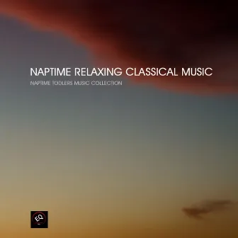 Naptime Relaxing Classical Music - Classical Lullabies, Relaxing Classical Piano Music for Sleep by Naptime Toddlers Music Collection