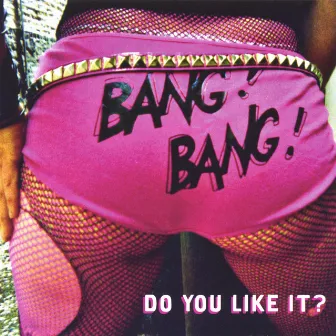 Do You Like It? by Bang! Bang!