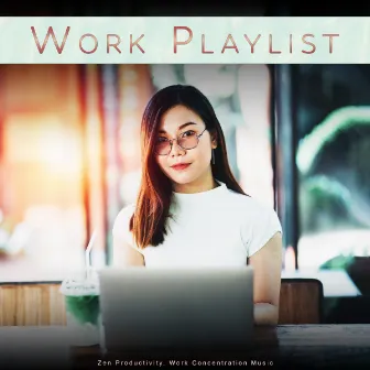 Work Playlist: Zen Productivity, Work Concentration Music by Work Music Universe