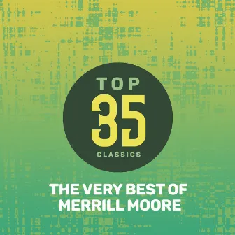 Top 35 Classics - The Very Best of Merrill Moore by Merrill Moore