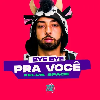 Bye, Bye pra Você by Felps Space