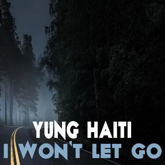 I Won't Let Go by Yung Haiti