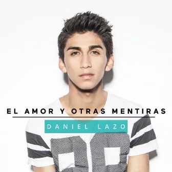 El Amor Y Otras Mentiras by Daniel Lazo