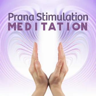 Prana Stimulation Meditation (Music for Meditation and Yoga Manipulating Prana) by Chakra Yoga Music Ensemble