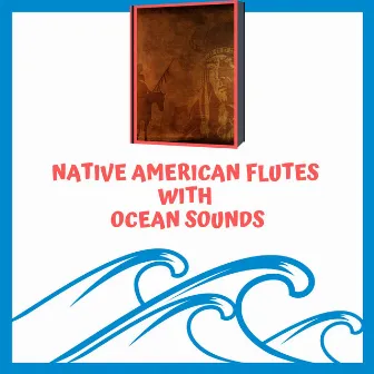 Native American Flutes with Ocean Sounds by Flute & Nature Sounds