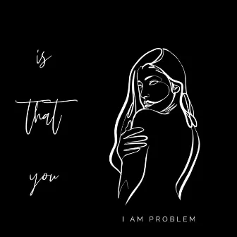 Is That You by I Am Problem