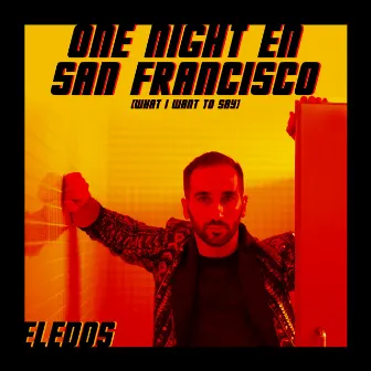 One Night en San Francisco (What I Want to Say) by Eledos