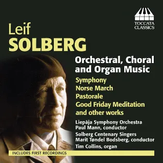 Solberg: Orchestral, Choral & Organ Music by Leif Solberg