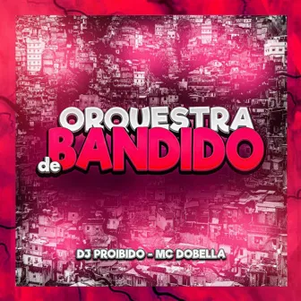 Orquestra de Bandido by DJ PROIBIDO