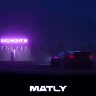 BAD NIGHT III by MATLY