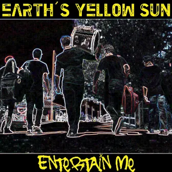 Entertain Me by Earth's Yellow Sun