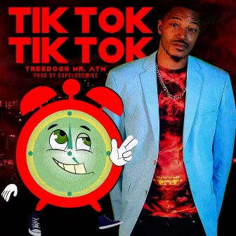 TikTok Tik Tok by TreeDogg Mr. ATM