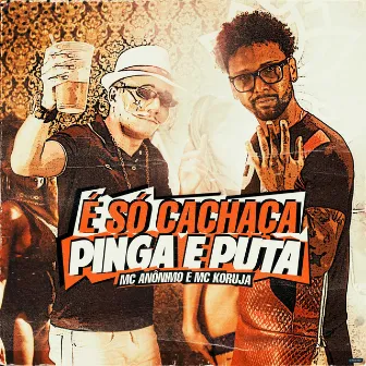 É Só Cachaça, Pinga e Puta by Mc Koruja