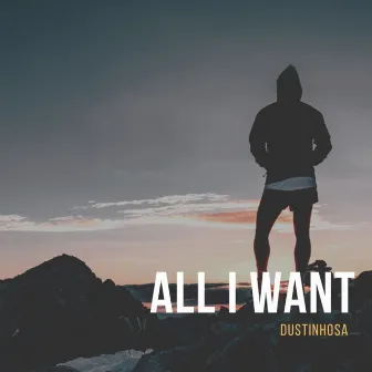 All I Want by DustinhoSA