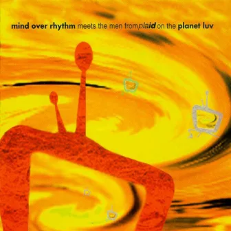 Mind Over Rhythm Meets The Men From Plaid On The Planet Luv by Mind Over Rhythm