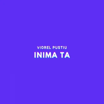 Inima Ta by Viorel Pustiu