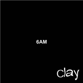 6AM by Clay