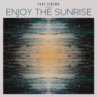 Enjoy the Sunrise by Fake Cinema